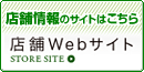 店舗情報のサイトはこちら 店舗Webサイト