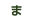 ま